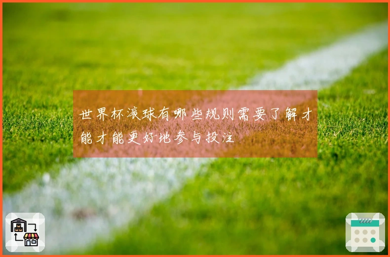 世界杯滚球有哪些规则需要了解才能才能更好地参与投注
